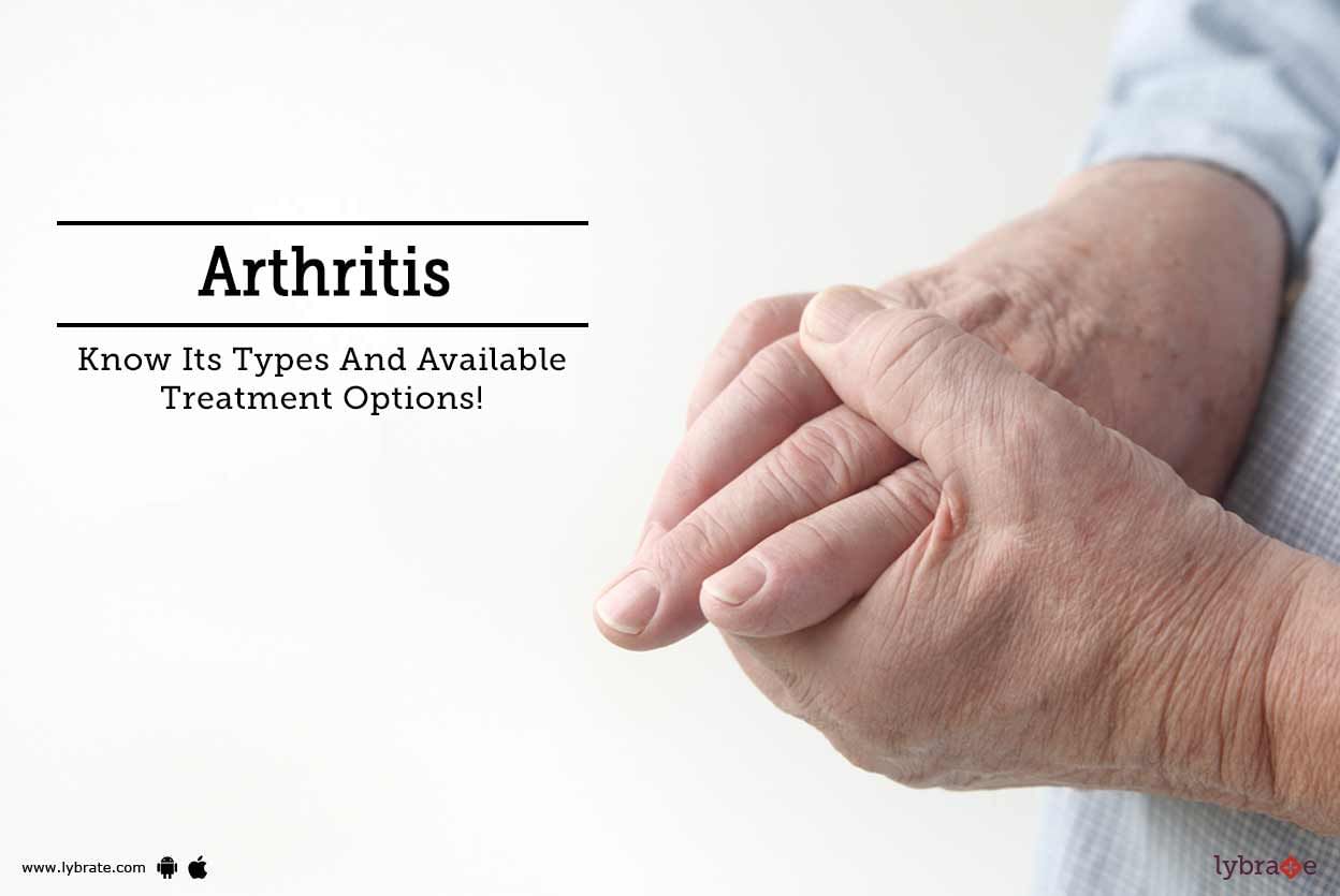 Arthritis - Know Its Types And Available Treatment Options!