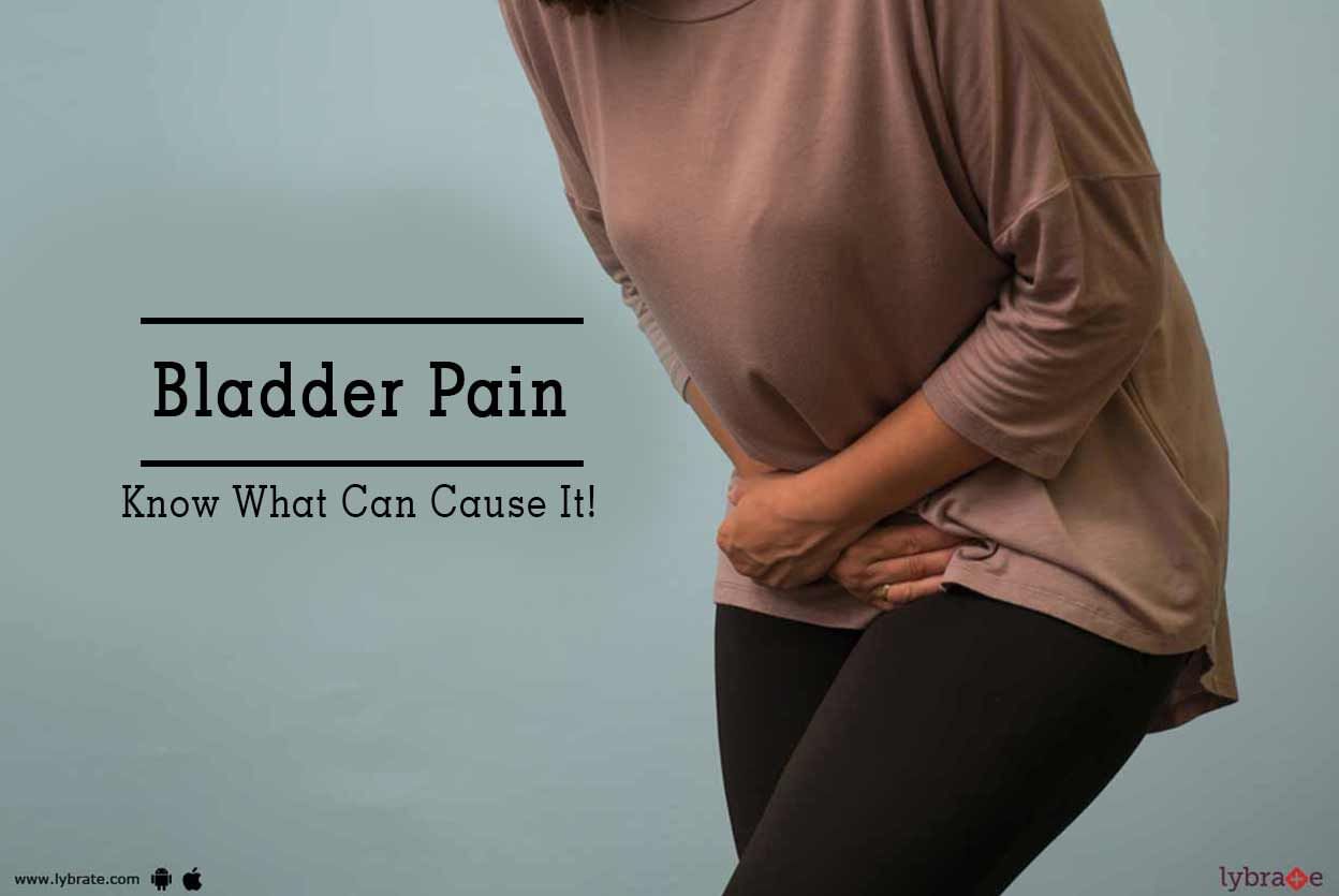 Bladder Pain - Know What Can Cause It!