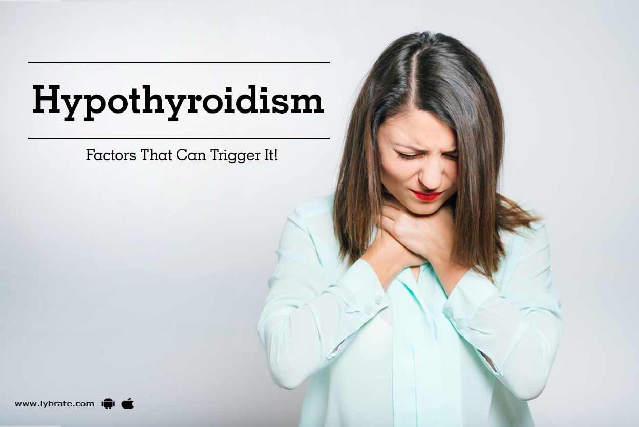Hypothyroidism - Factors That Can Trigger It!