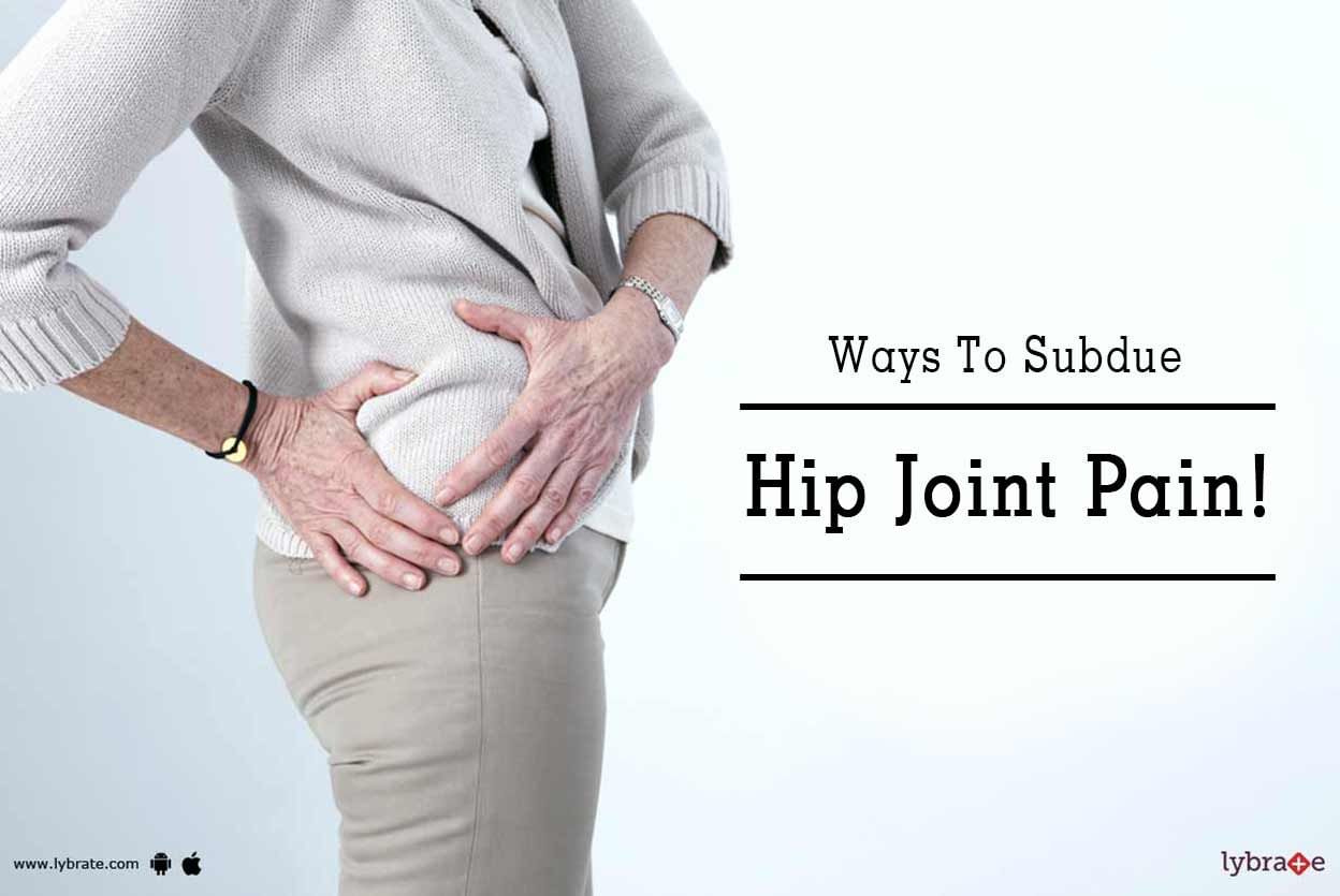 Ways To Subdue Hip Joint Pain!