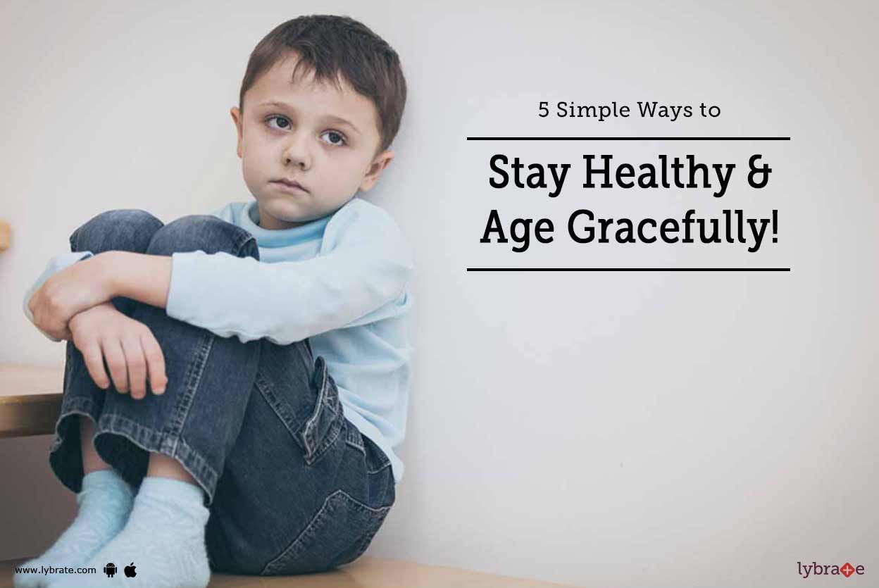 5 Simple Ways to Stay Healthy & Age Gracefully!