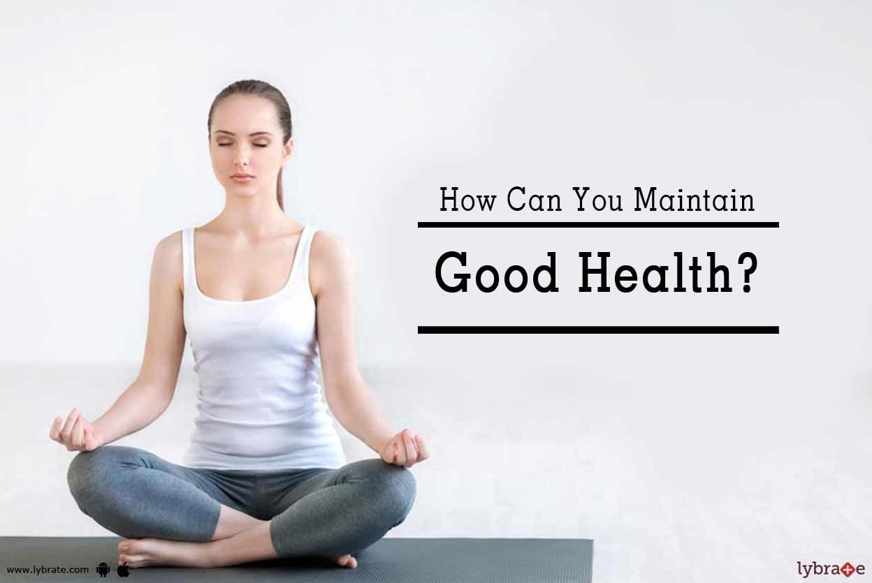 How Can You Maintain Good Health?