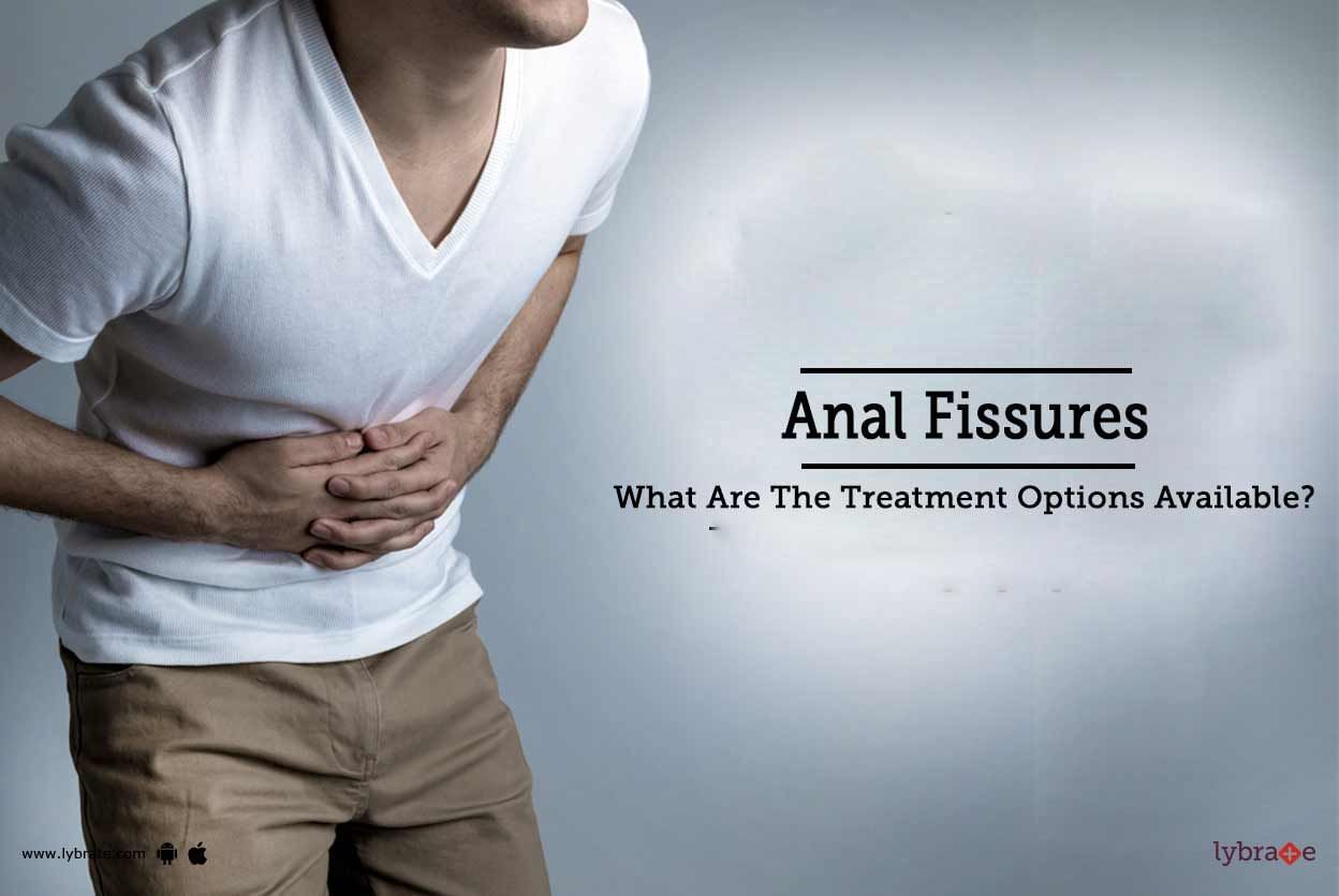 Anal Fissures - What Are The Treatment Options Available?
