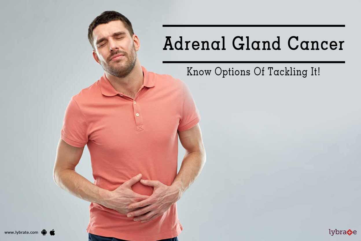 Adrenal Gland Cancer - Know Options Of Tackling It!