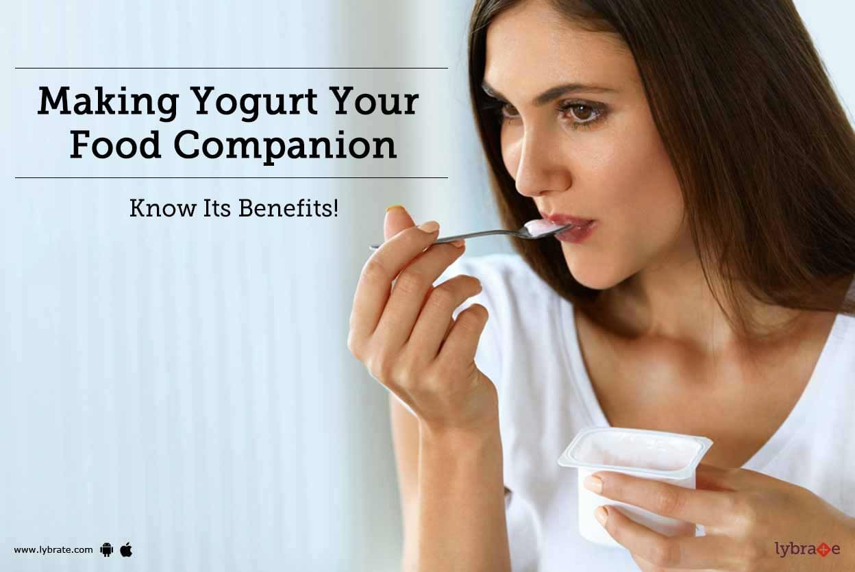 Making Yogurt Your Food Companion - Know Its Benefits!