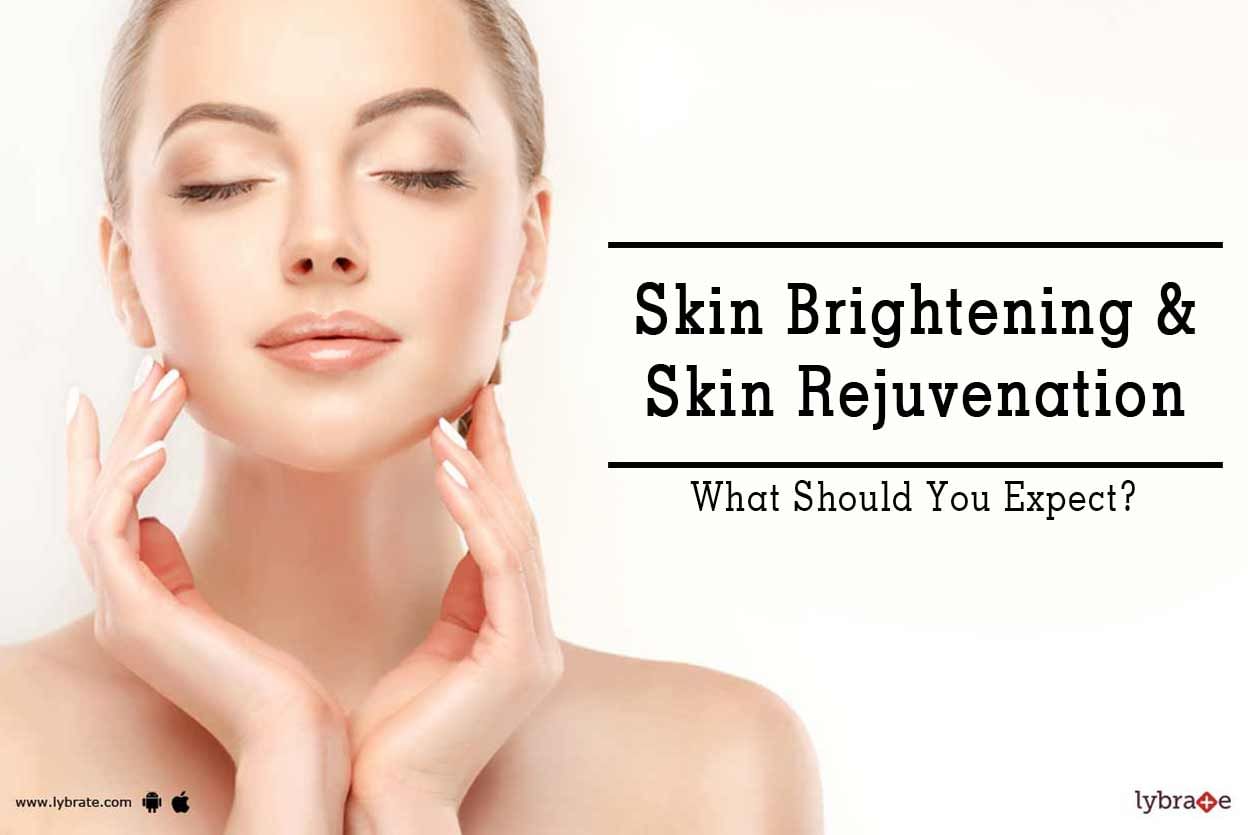 Skin Brightening & Skin Rejuvenation - What Should You Expect?