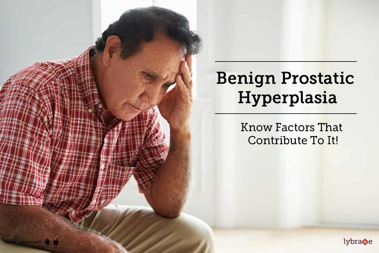 Benign Prostatic Hyperplasia - Know Factors That Contribute To It!