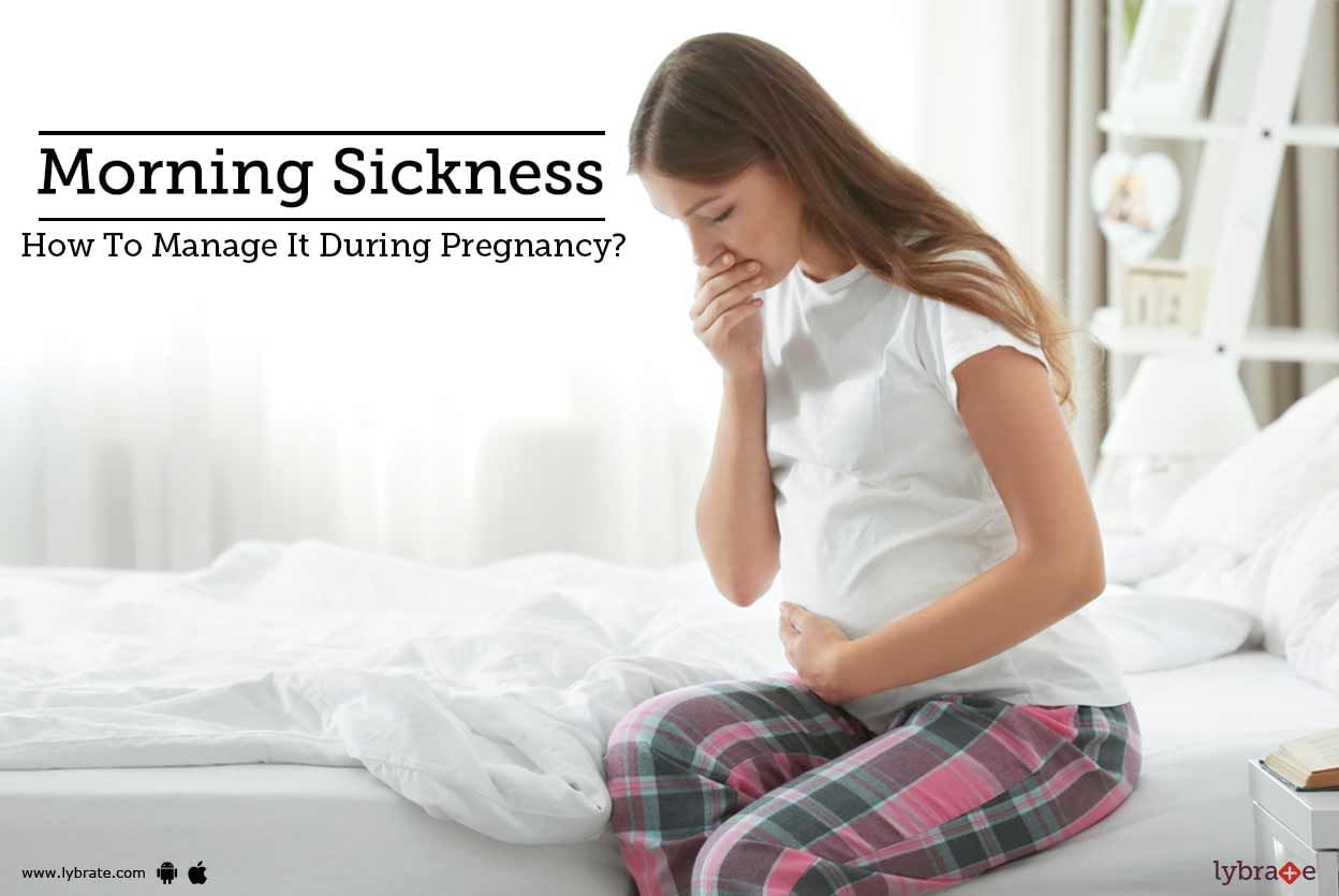 Morning Sickness - How To Manage It During Pregnancy?