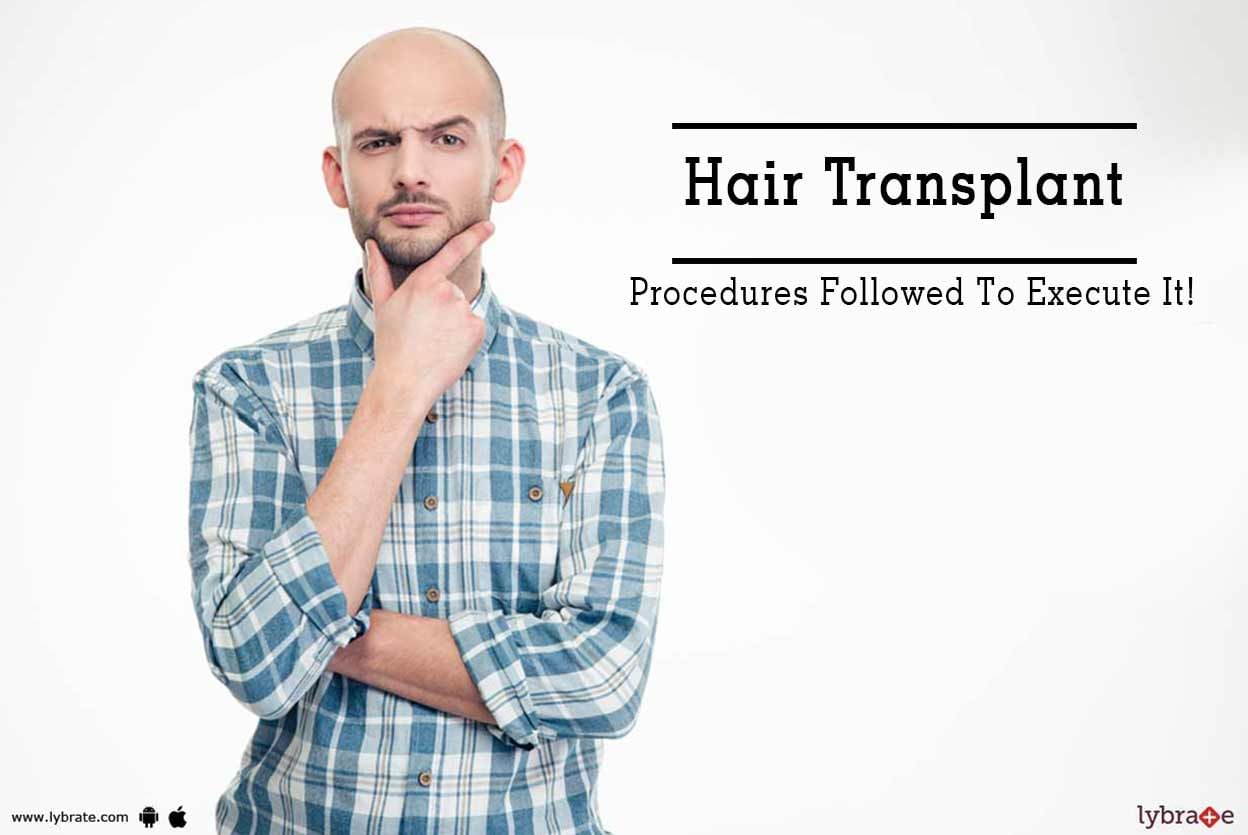 Hair Transplant - Procedures Followed To Execute It!