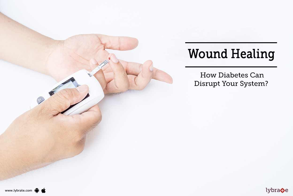Wound Healing - How Diabetes Can Disrupt Your System?