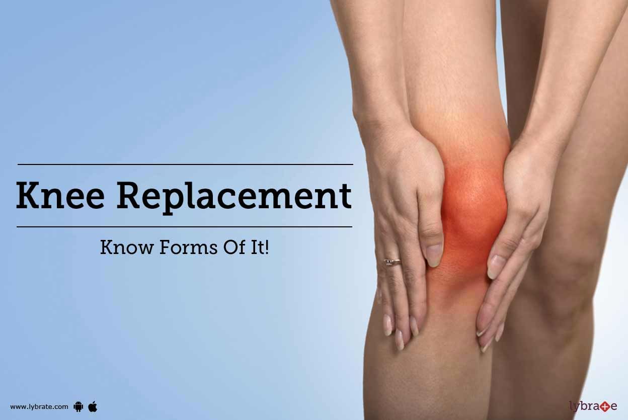 Knee Replacement - Know Forms Of It!