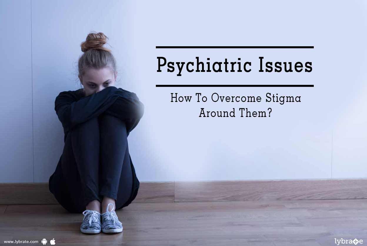 Psychiatric Issues - How To Overcome Stigma Around Them?