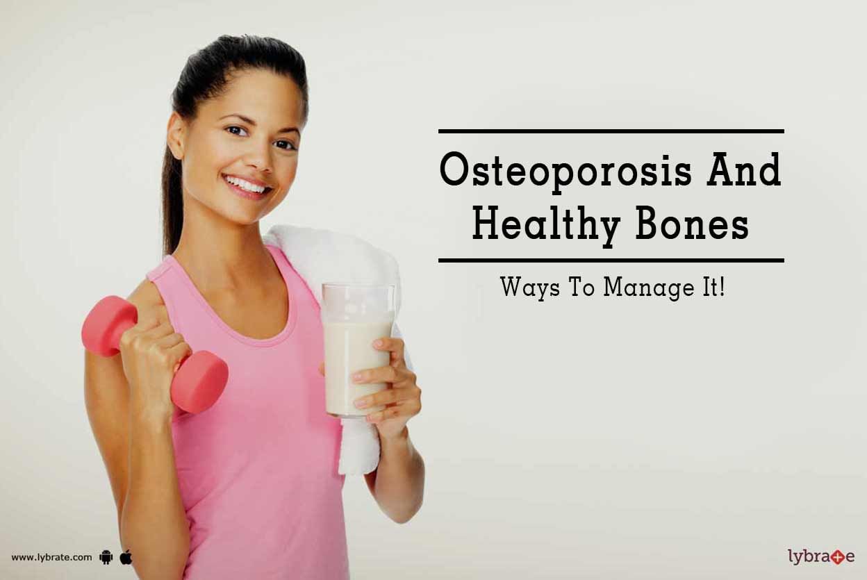 Osteoporosis And Healthy Bones - Ways To Manage It!