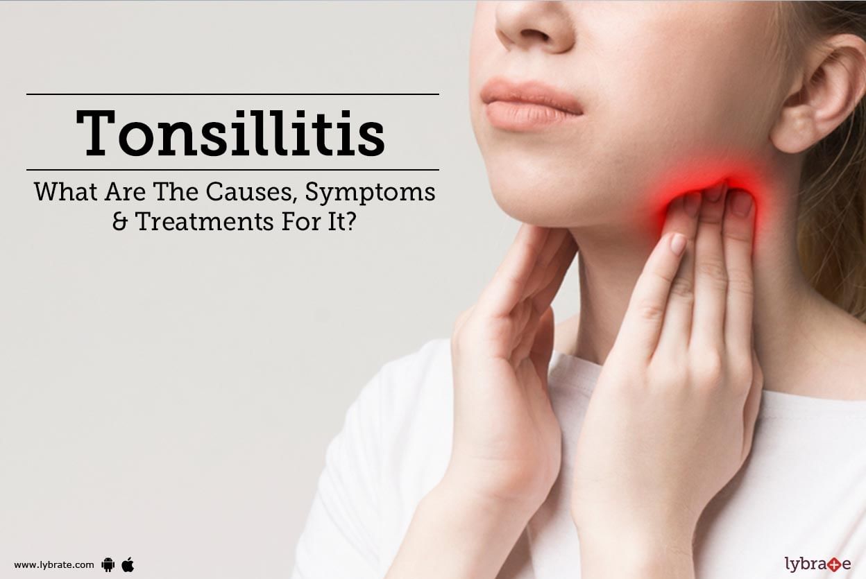 Tonsillitis - What Are The Causes, Symptoms & Treatments For It?