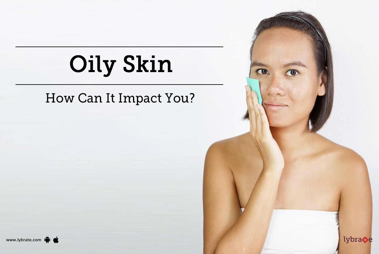 Oily Skin - How Can It Impact You?