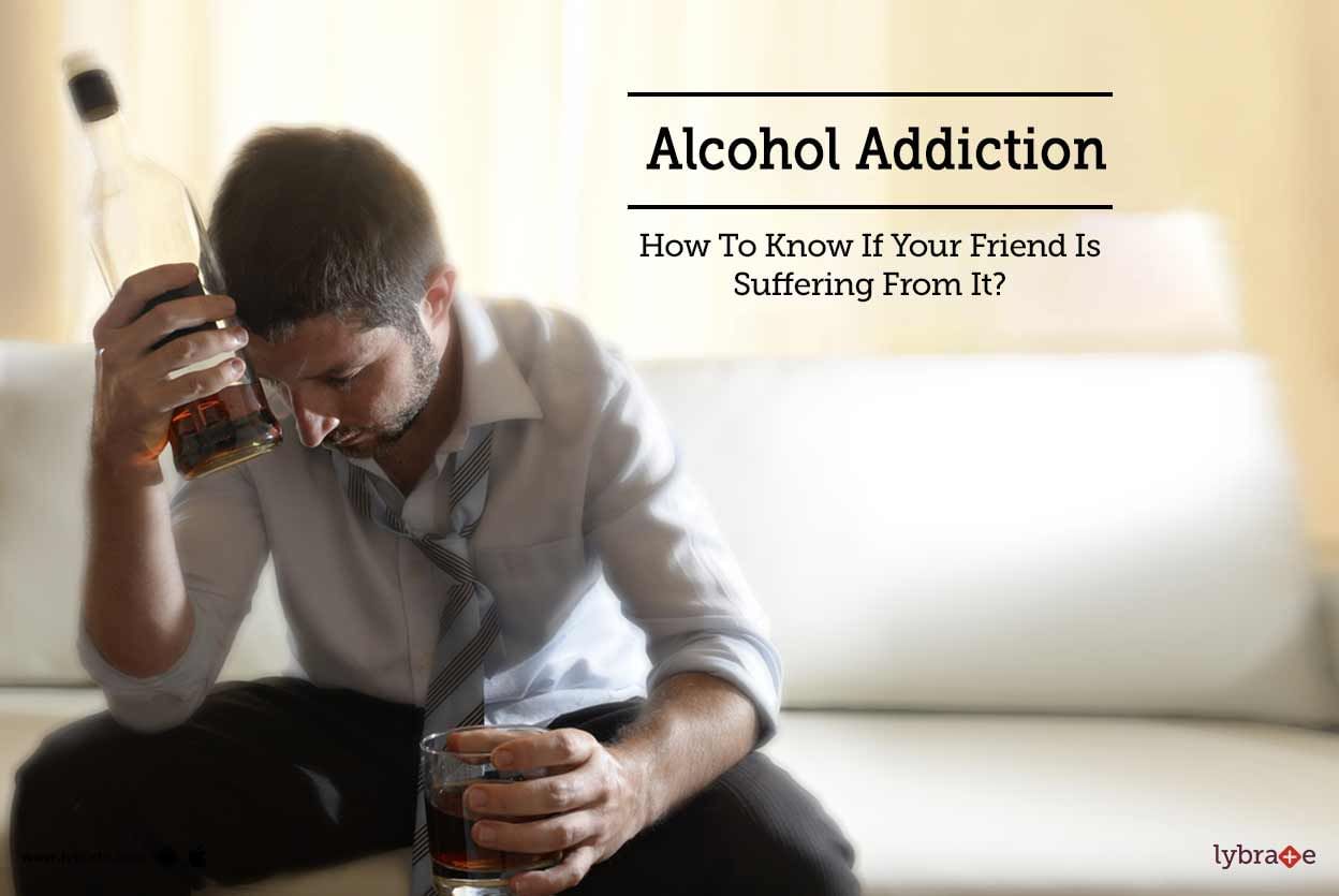 Alcohol Addiction - How To Know If Your Friend Is Suffering From It?