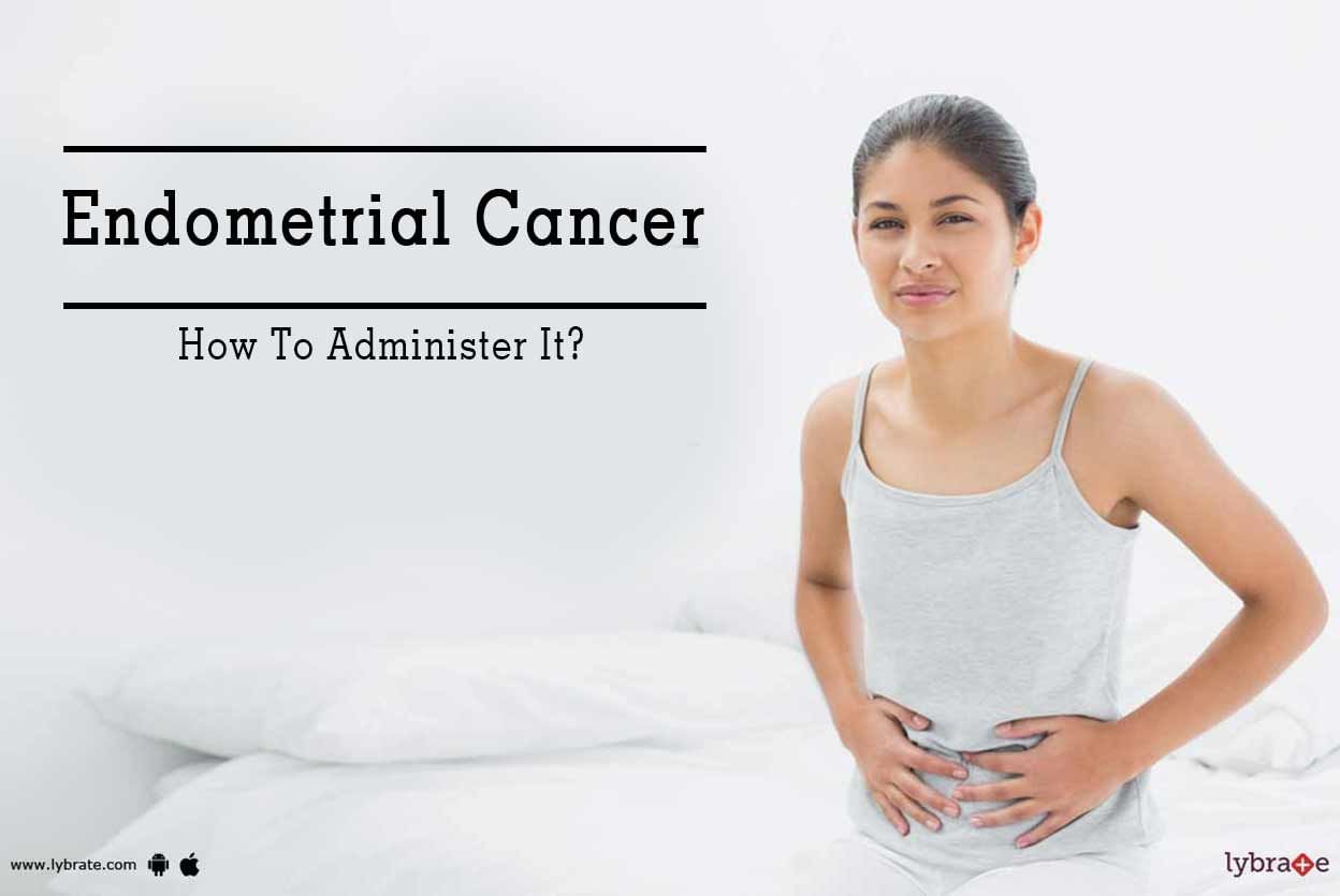 Endometrial Cancer - How To Administer It?