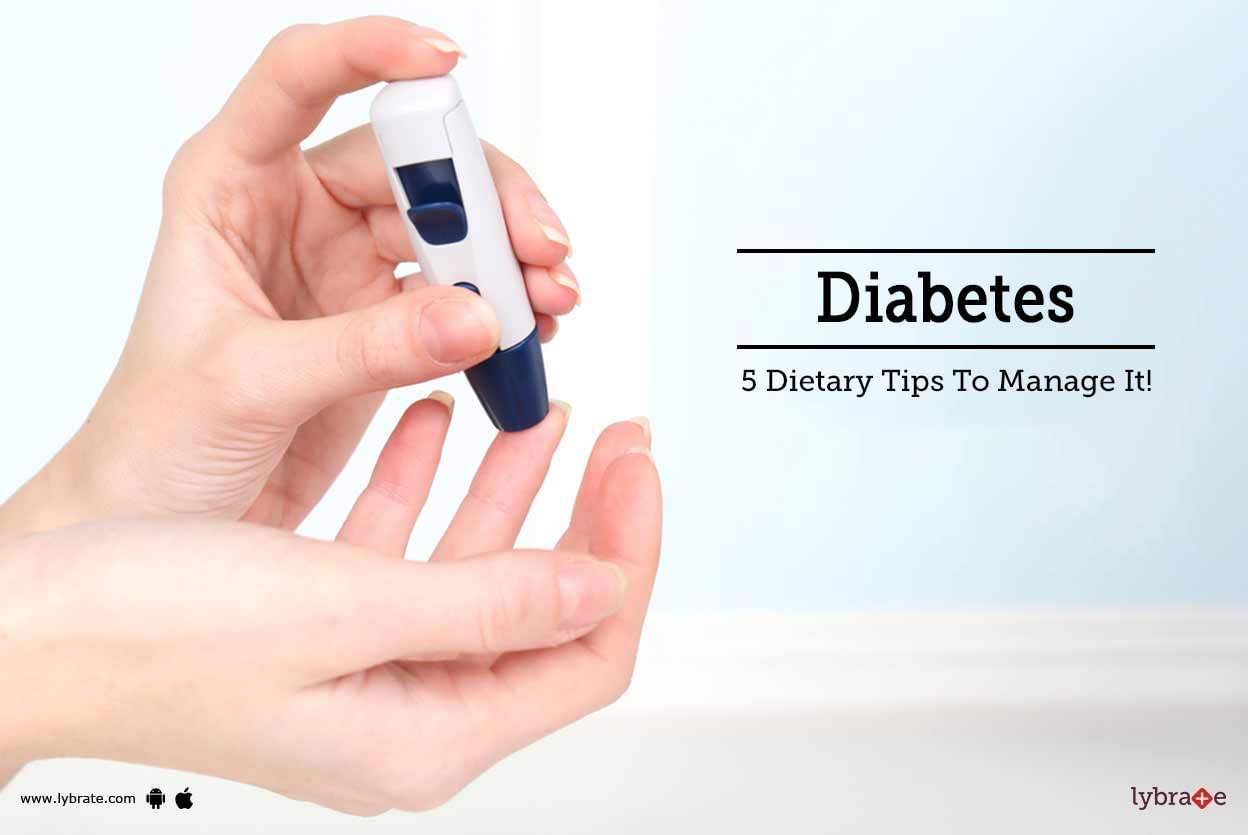 Diabetes - 5 Dietary Tips To Manage It!