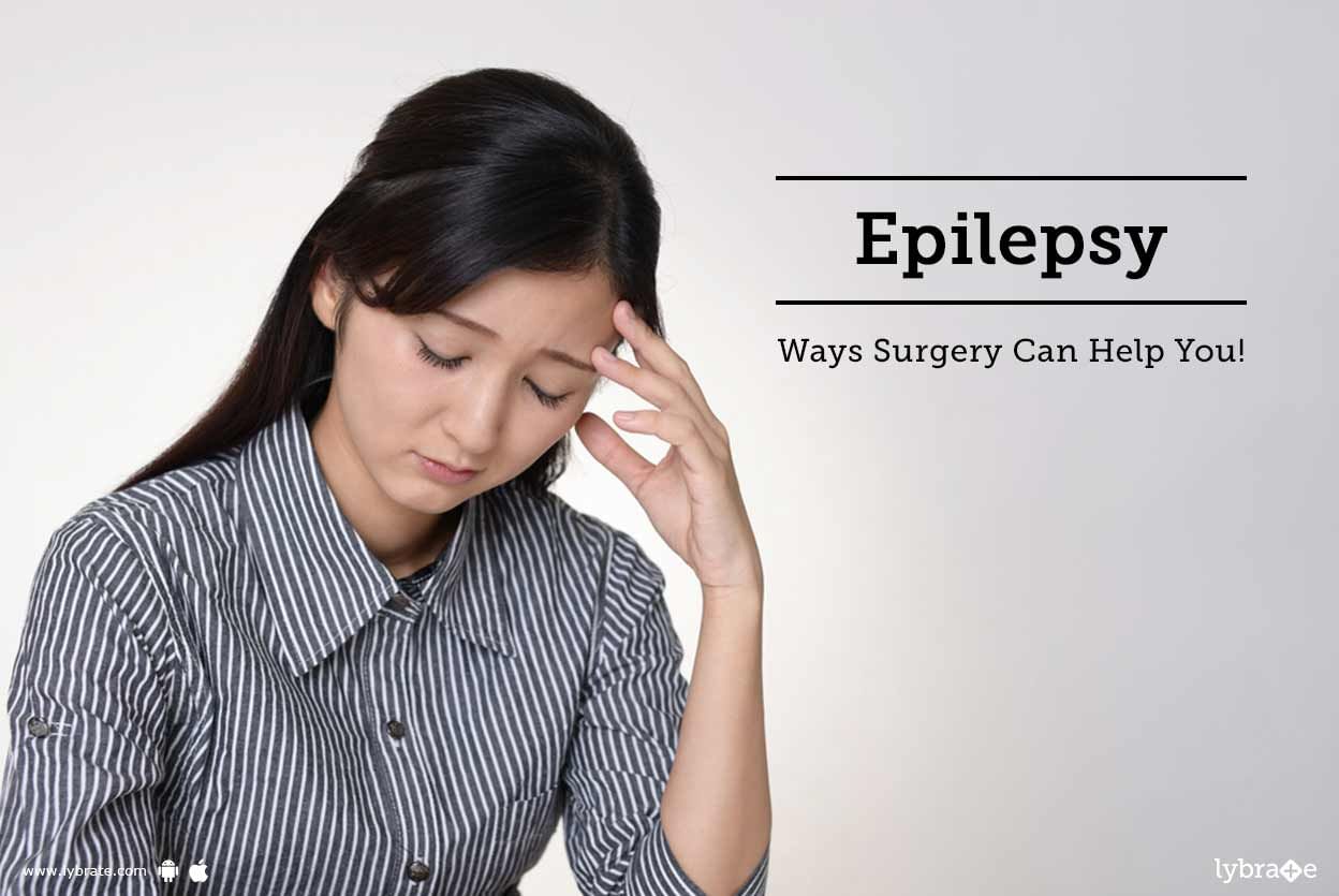 Epilepsy - Ways Surgery Can Help You!