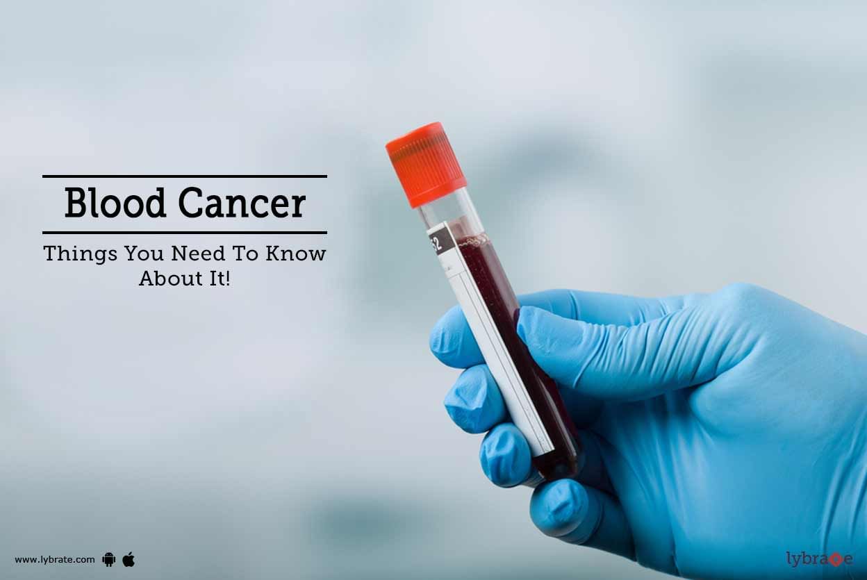Blood Cancer - Things You Need To Know About It!