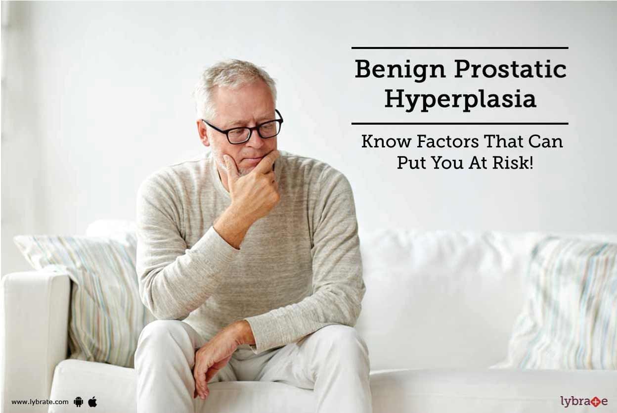 Benign Prostatic Hyperplasia - Know Factors That Can Put You At Risk!