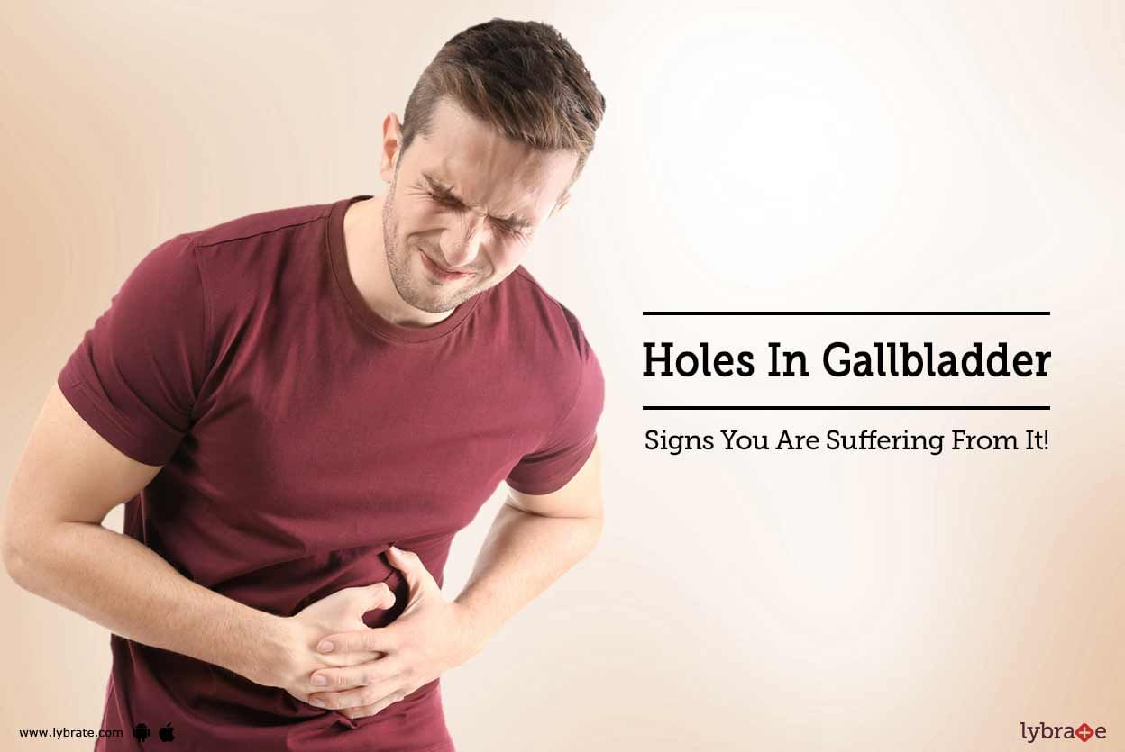 Holes In Gallbladder - Signs You Are Suffering From It!