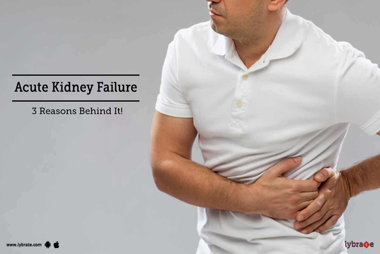 Acute Kidney Failure - 3 Reasons Behind It!