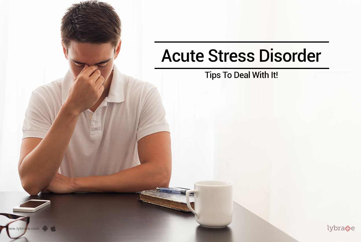 Acute Stress Disorder - Tips To Deal With It!