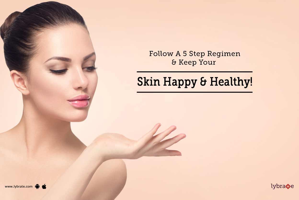Follow A 5 Step Regimen & Keep Your Skin Happy & Healthy!