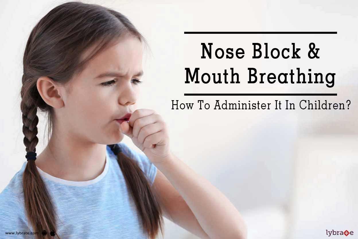 Nose Block & Mouth Breathing - How To Administer It In Children?
