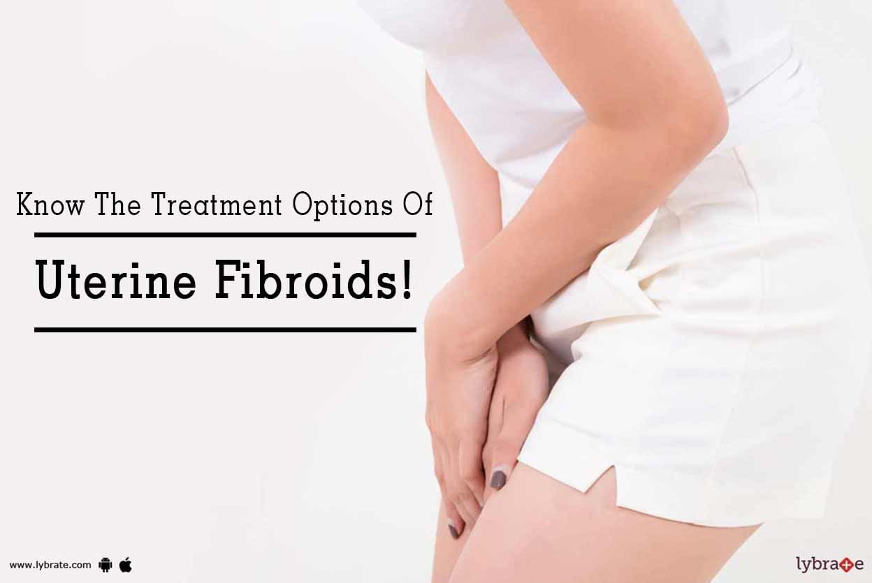 Know The Treatment Options Of Uterine Fibroids!