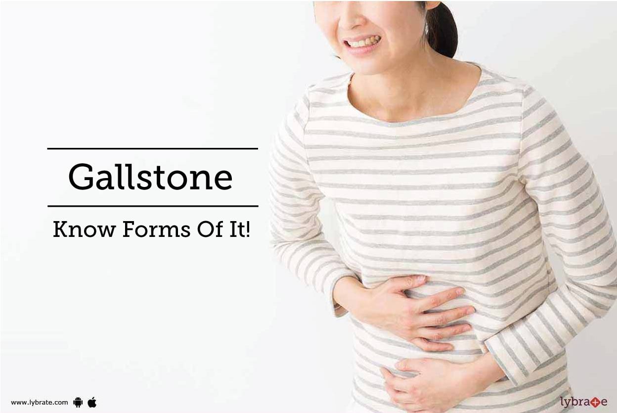 Gallstone  - Know Forms Of It!
