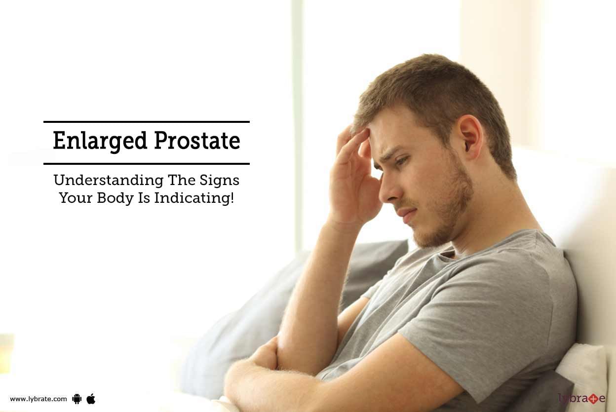 Enlarged Prostate - Understanding The Signs Your Body Is Indicating!