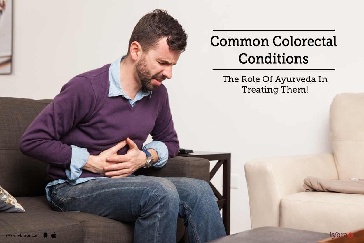 Common Colorectal Conditions - The Role Of Ayurveda In Treating Them!