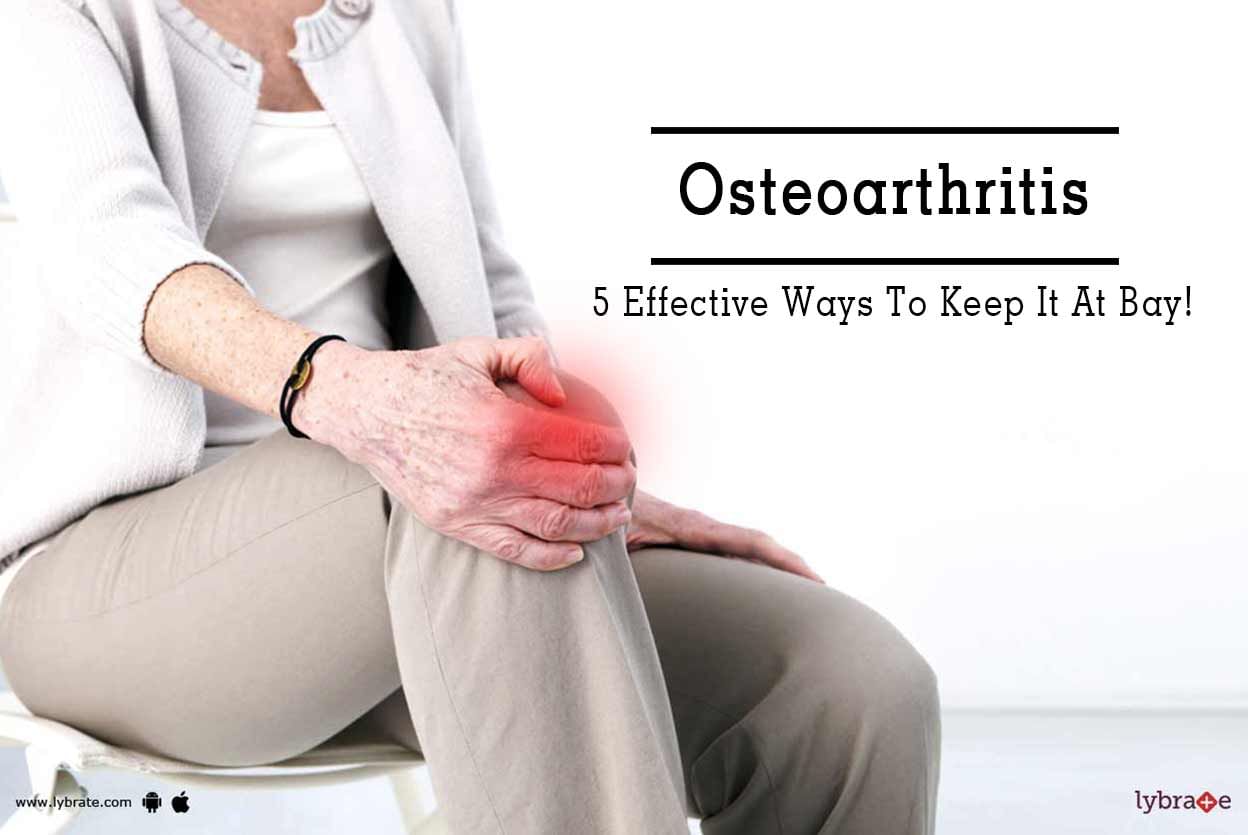 Osteoarthritis - 5 Effective Ways To Keep It At Bay!