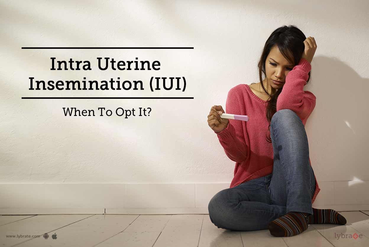 Intra Uterine Insemination (IUI) - When To Opt It?