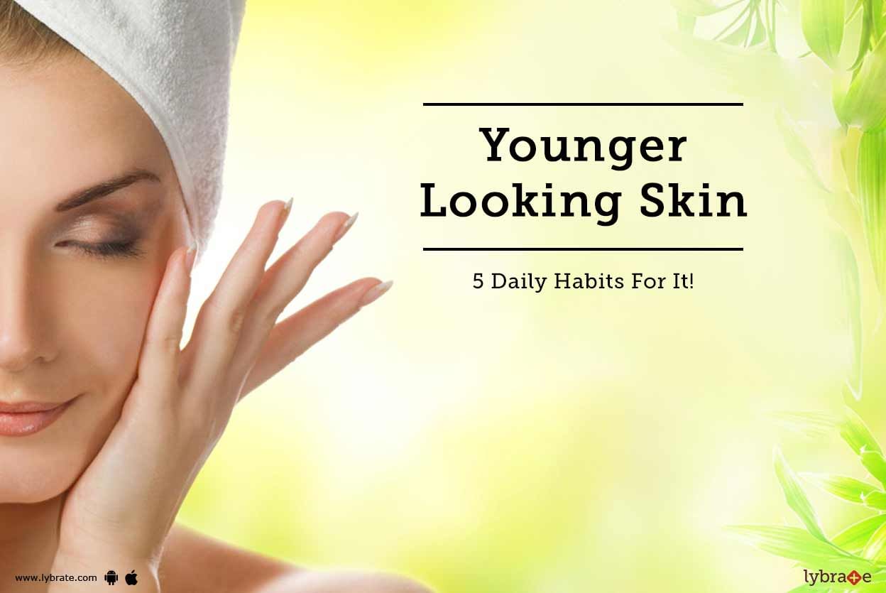 Younger Looking Skin - 5 Daily Habits For It!