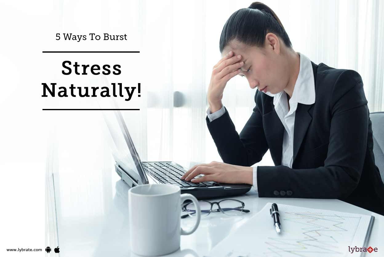 5 Ways To Burst Stress Naturally!