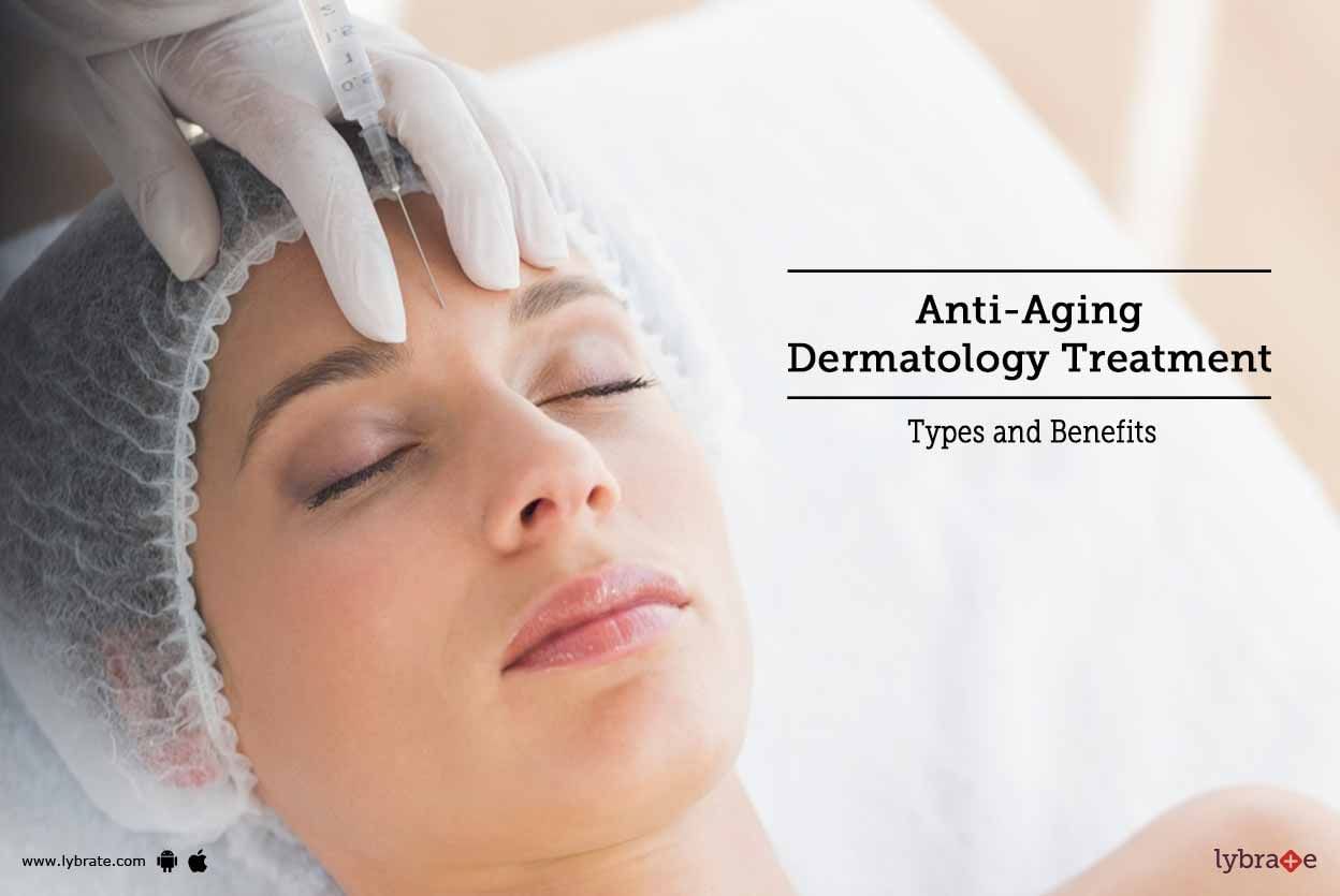 Anti-Aging Dermatology Treatments- Types and Benefits