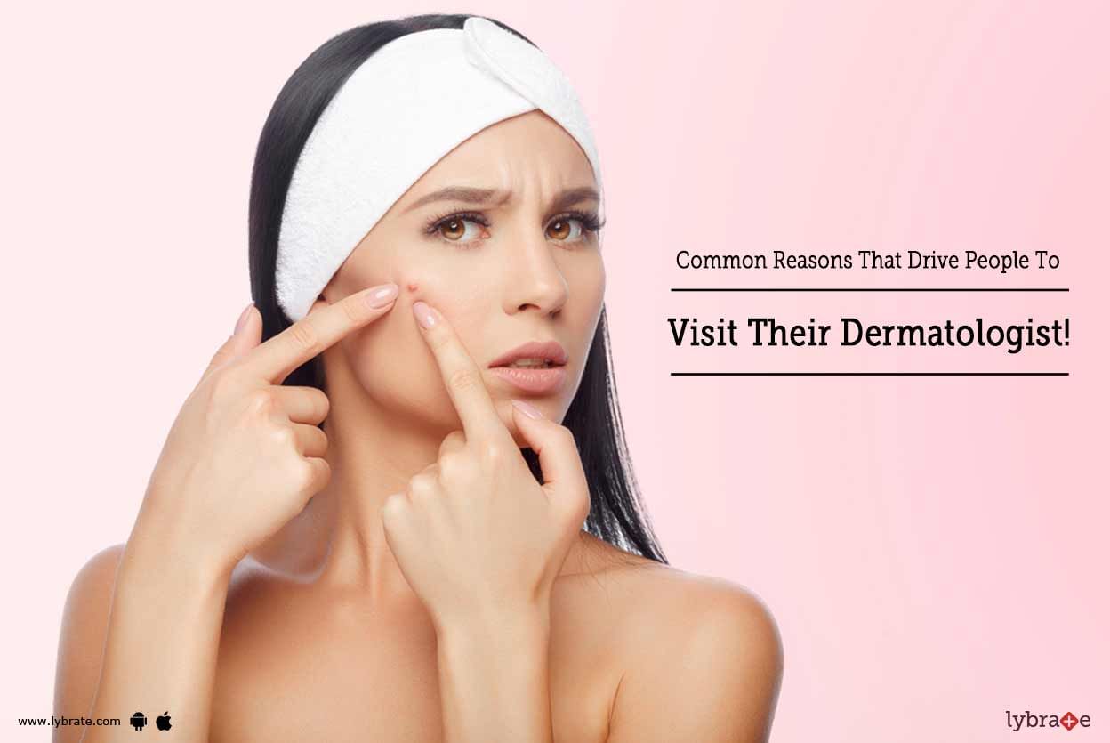 Common Reasons That Drive People To Visit Their Dermatologist!