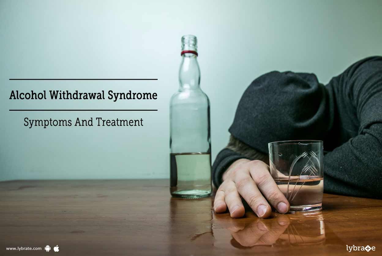 Alcohol Withdrawal Syndrome - Symptoms And Treatment