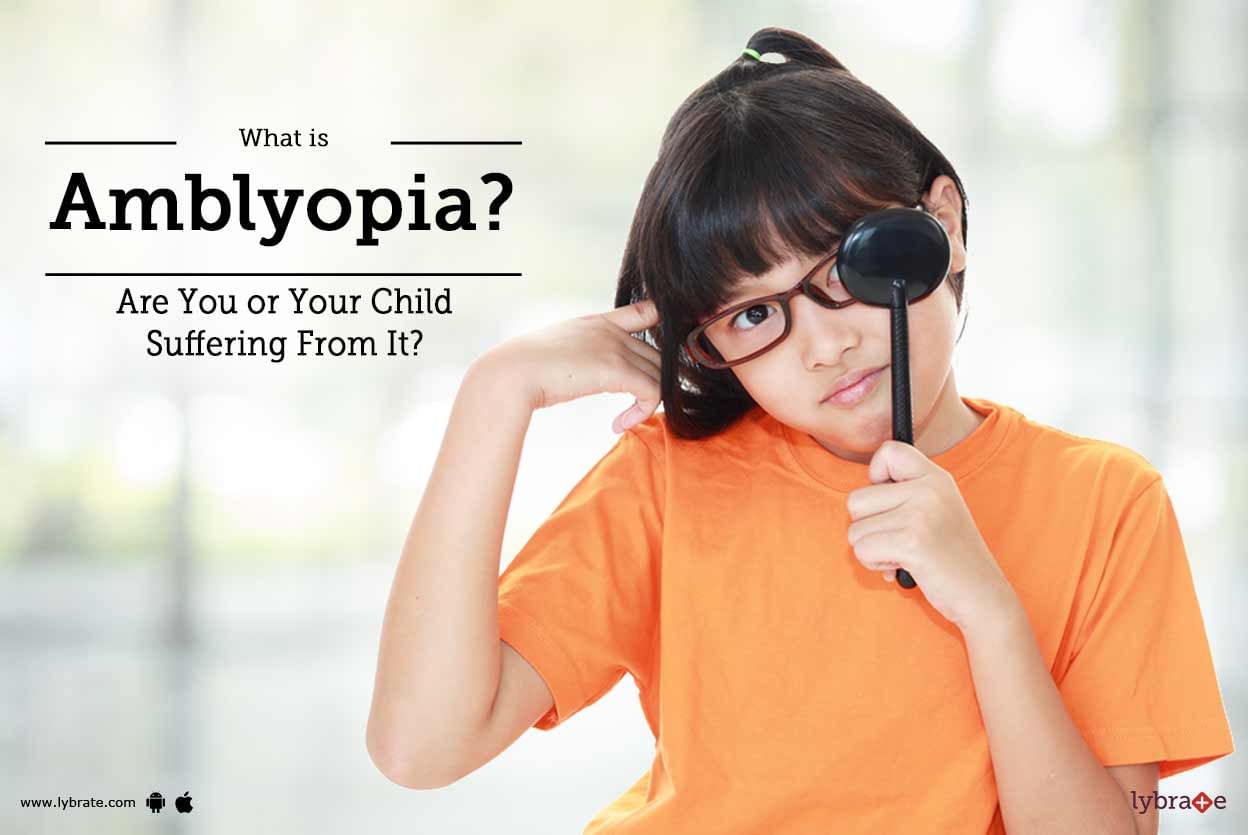 What Is Amblyopia? Are You or Your Child Suffering From It?
