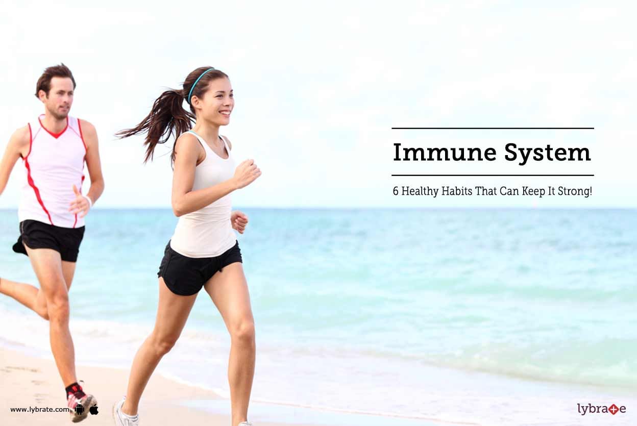 Immune System - 6 Healthy Habits That Can Keep It Strong!