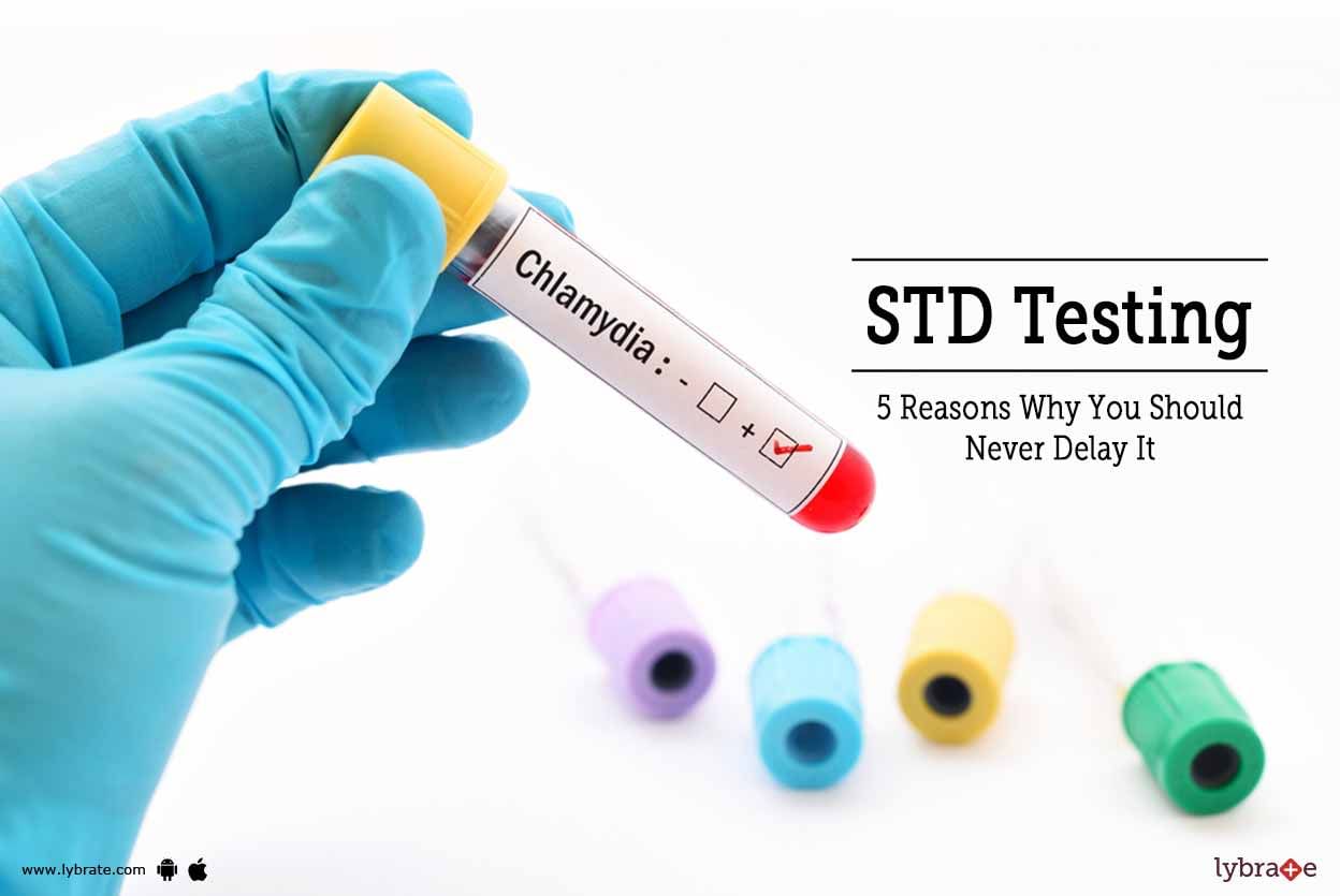 STD Testing - 5 Reasons Why You Should Never Delay It