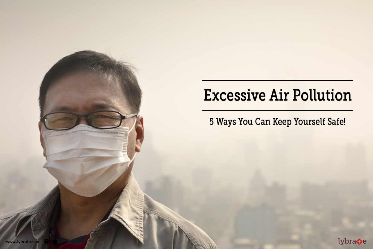 Excessive Air Pollution - 5 Ways You Can Keep Yourself Safe!