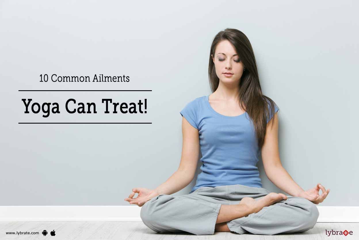 10 Common Ailments Yoga Can Treat!