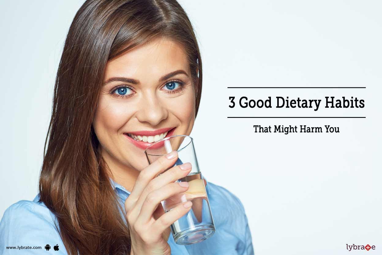 3 Good Dietary Habits That Might Harm You