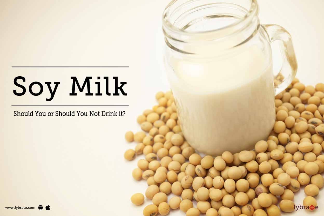 Soy Milk - Should You or Should You Not Drink it?