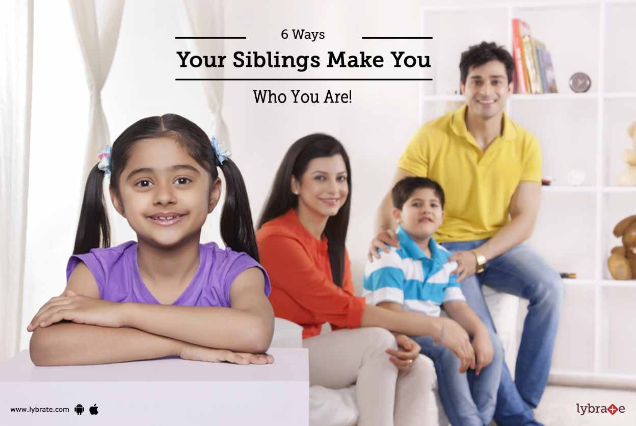 6 Ways Your Siblings Make You Who You Are!