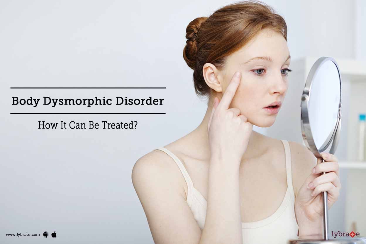 Body Dysmorphic Disorder - How It Can Be Treated?